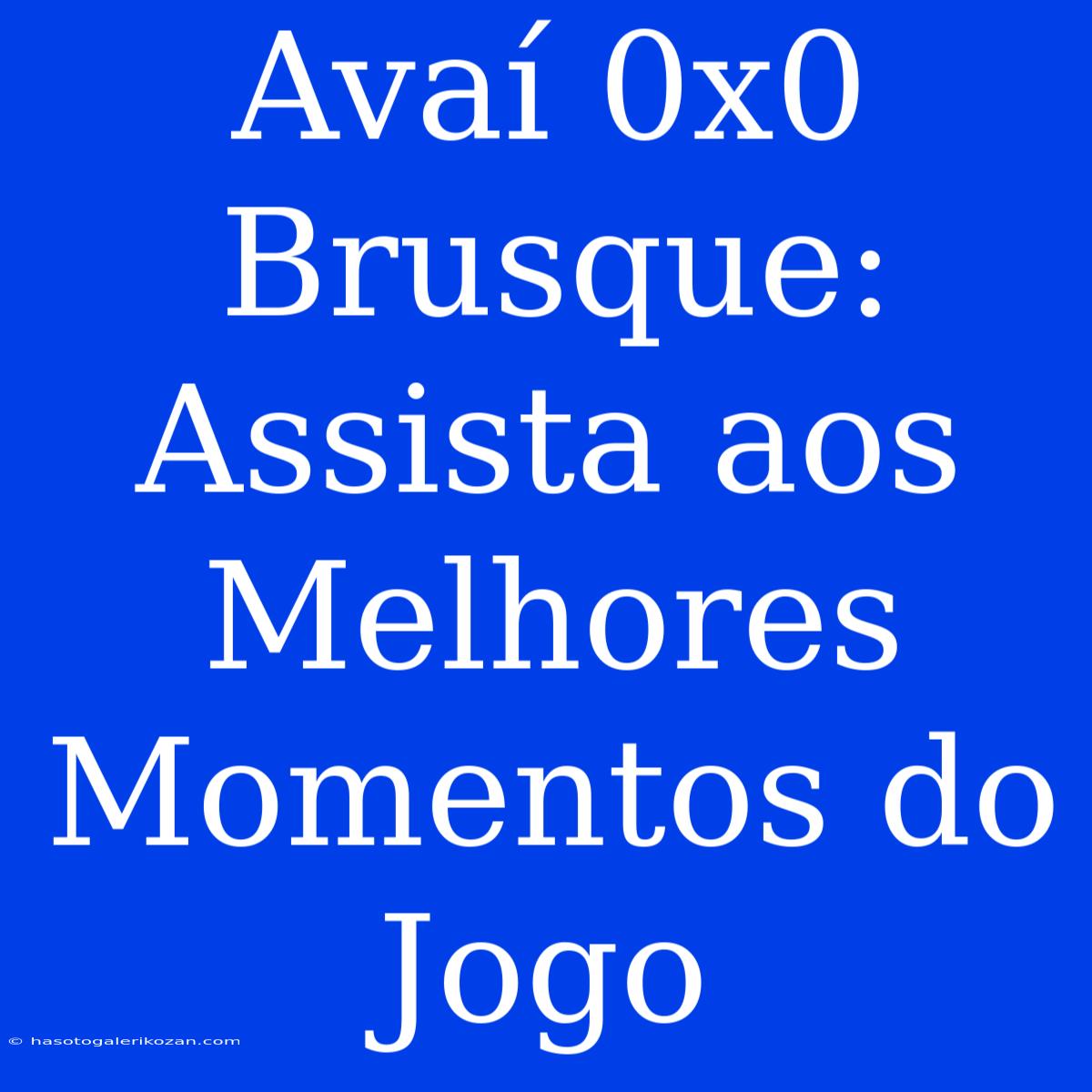 Avaí 0x0 Brusque: Assista Aos Melhores Momentos Do Jogo