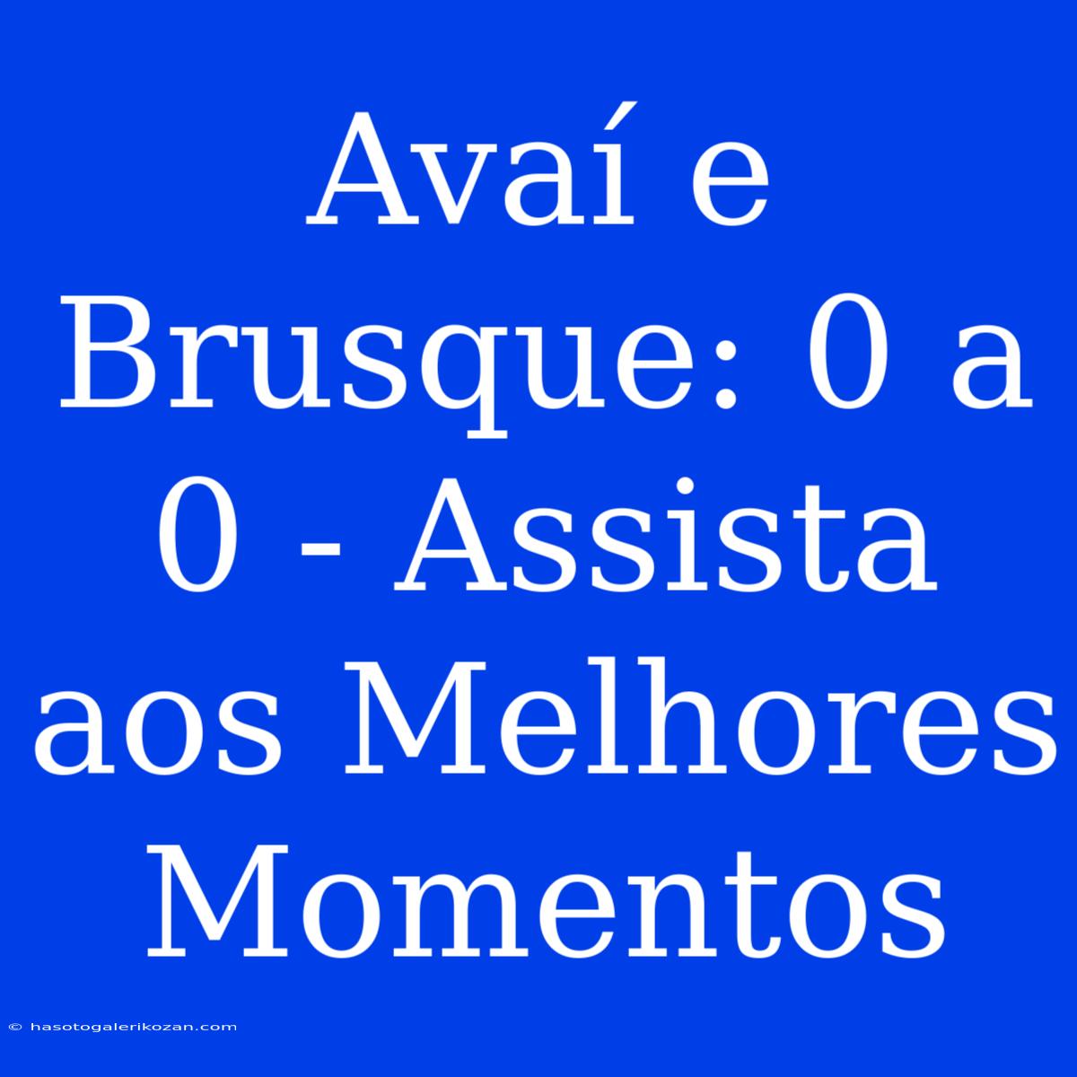 Avaí E Brusque: 0 A 0 - Assista Aos Melhores Momentos