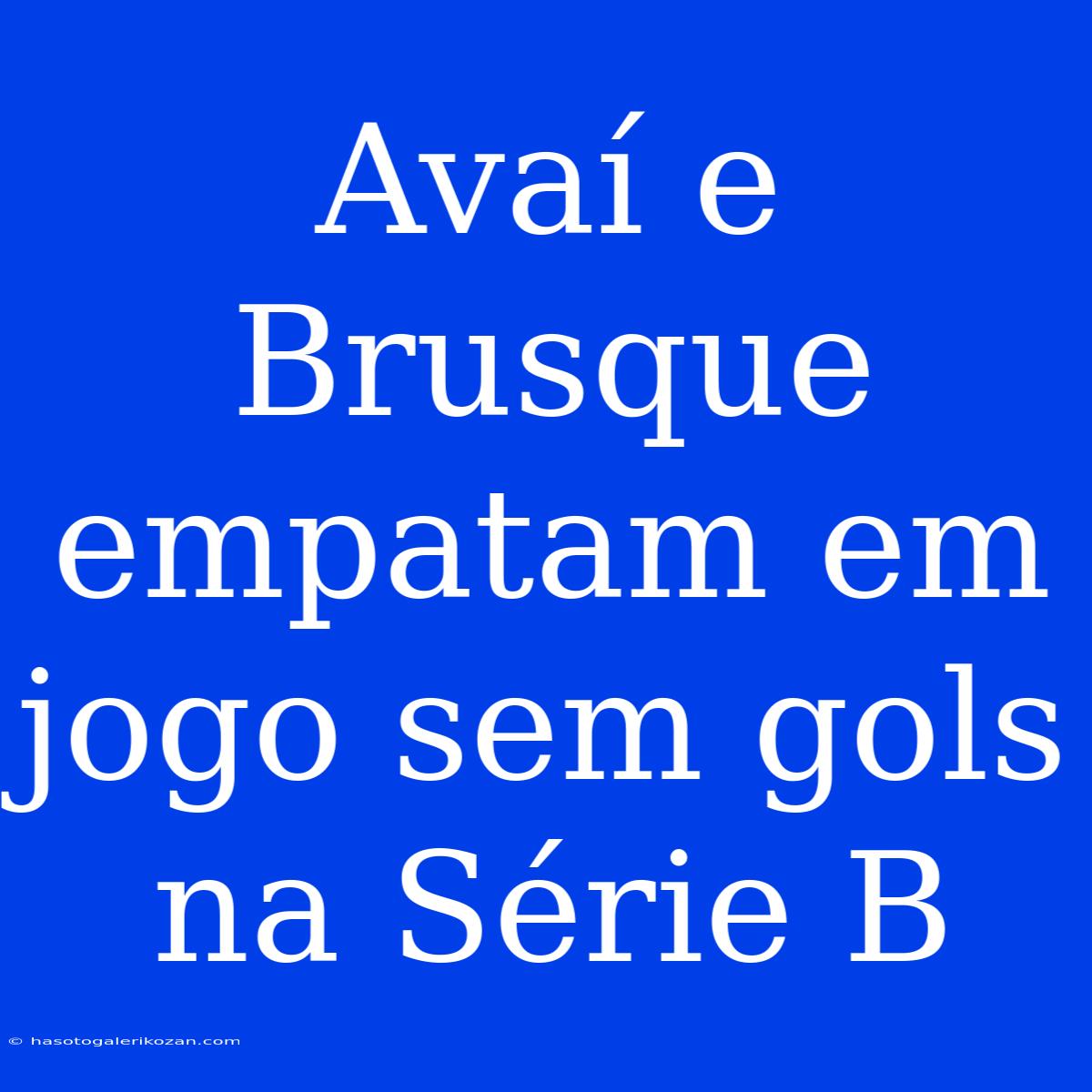 Avaí E Brusque Empatam Em Jogo Sem Gols Na Série B