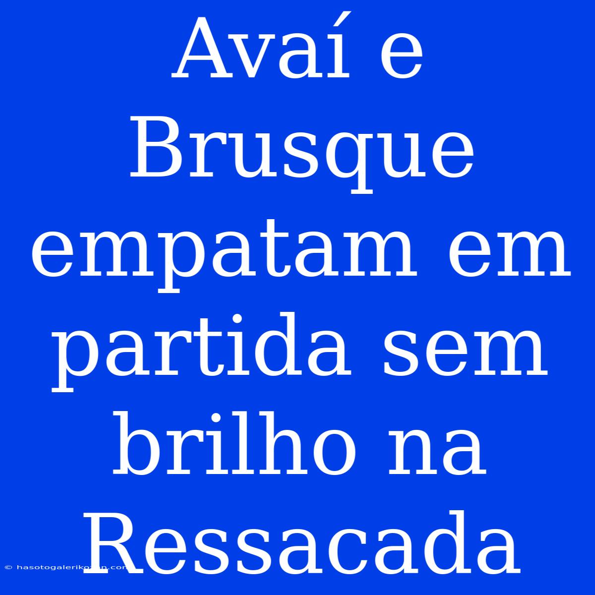 Avaí E Brusque Empatam Em Partida Sem Brilho Na Ressacada