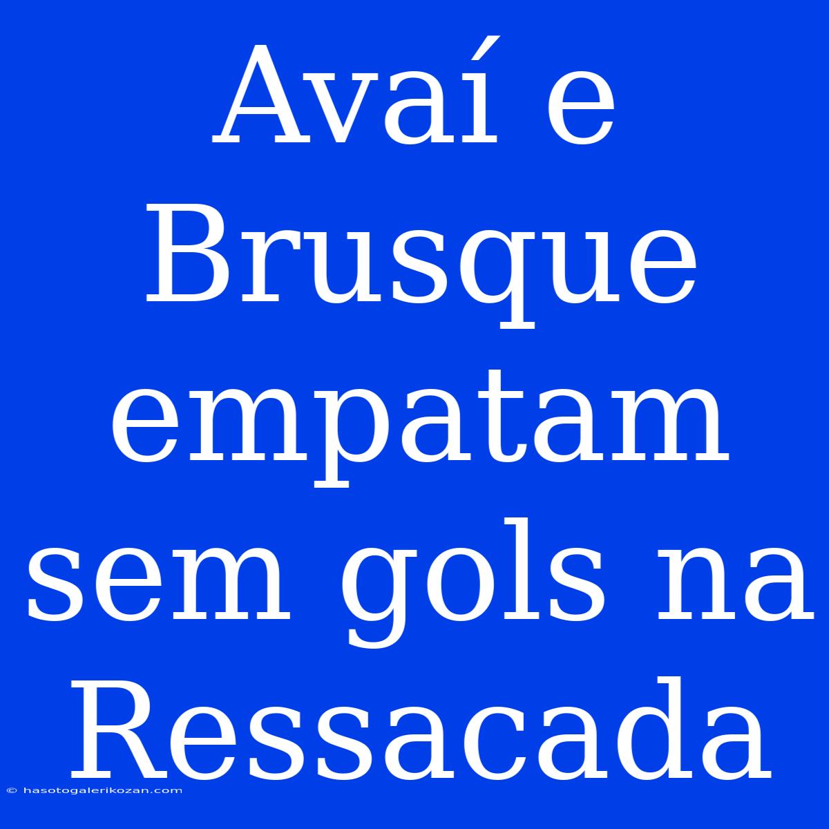 Avaí E Brusque Empatam Sem Gols Na Ressacada