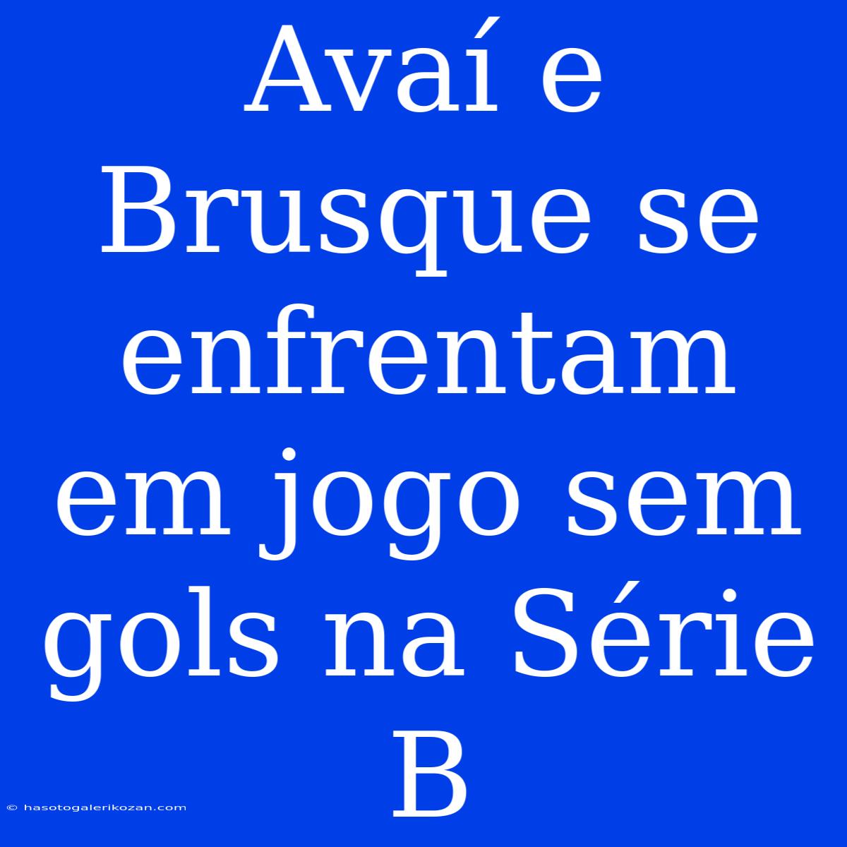 Avaí E Brusque Se Enfrentam Em Jogo Sem Gols Na Série B