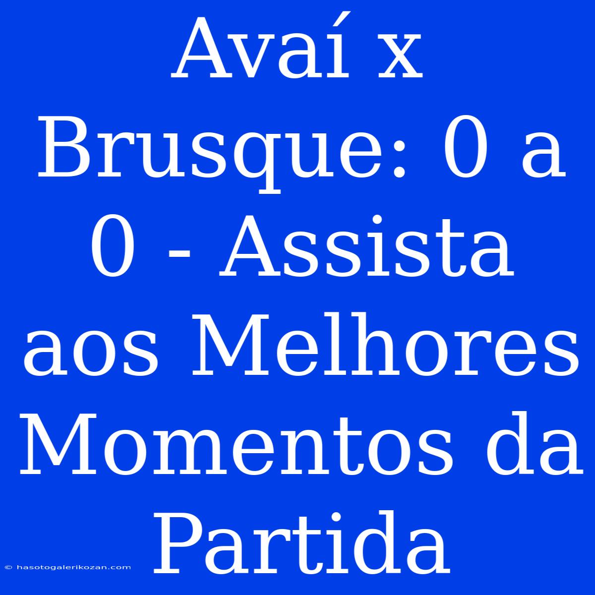 Avaí X Brusque: 0 A 0 - Assista Aos Melhores Momentos Da Partida