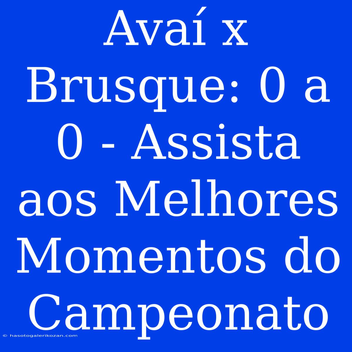 Avaí X Brusque: 0 A 0 - Assista Aos Melhores Momentos Do Campeonato 