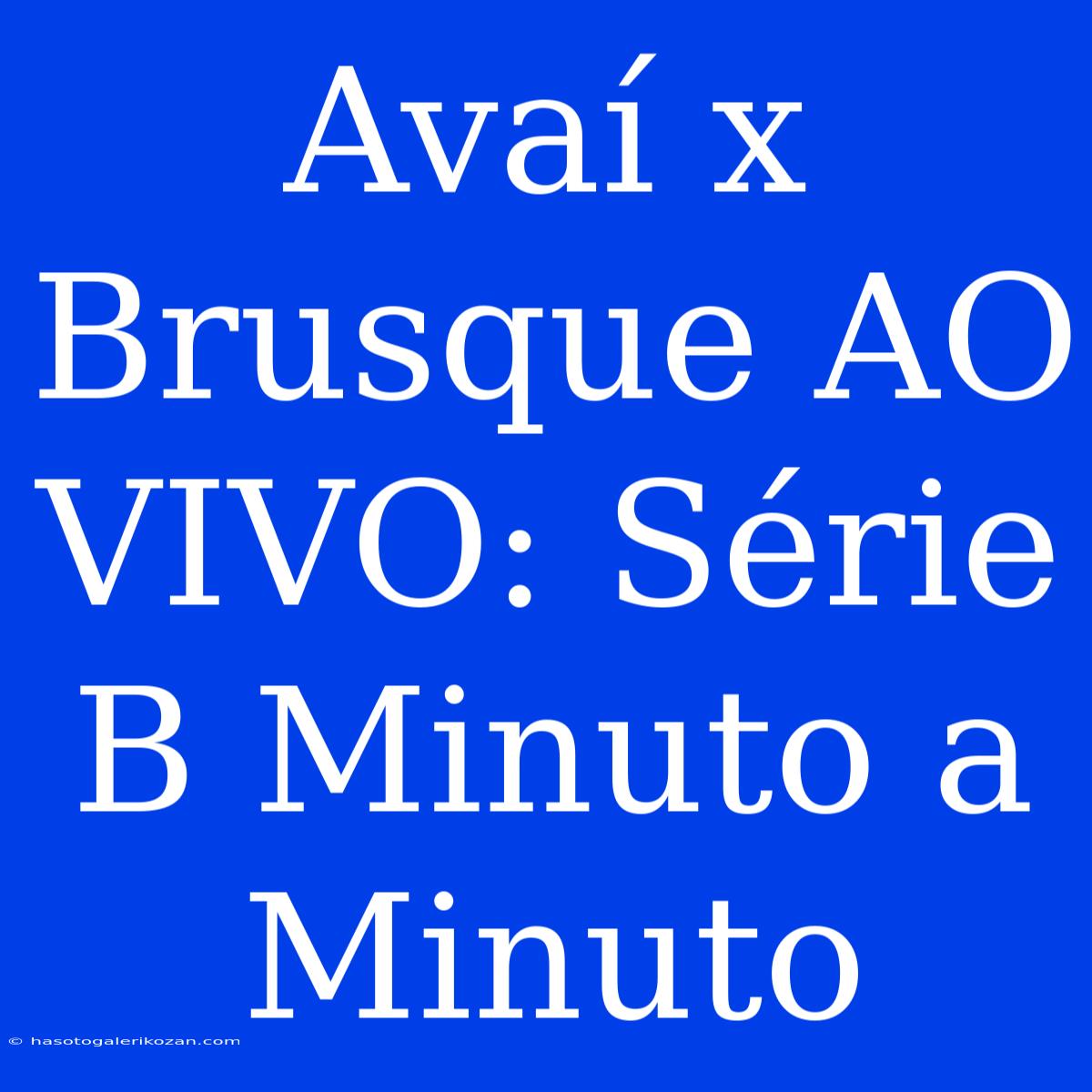 Avaí X Brusque AO VIVO: Série B Minuto A Minuto