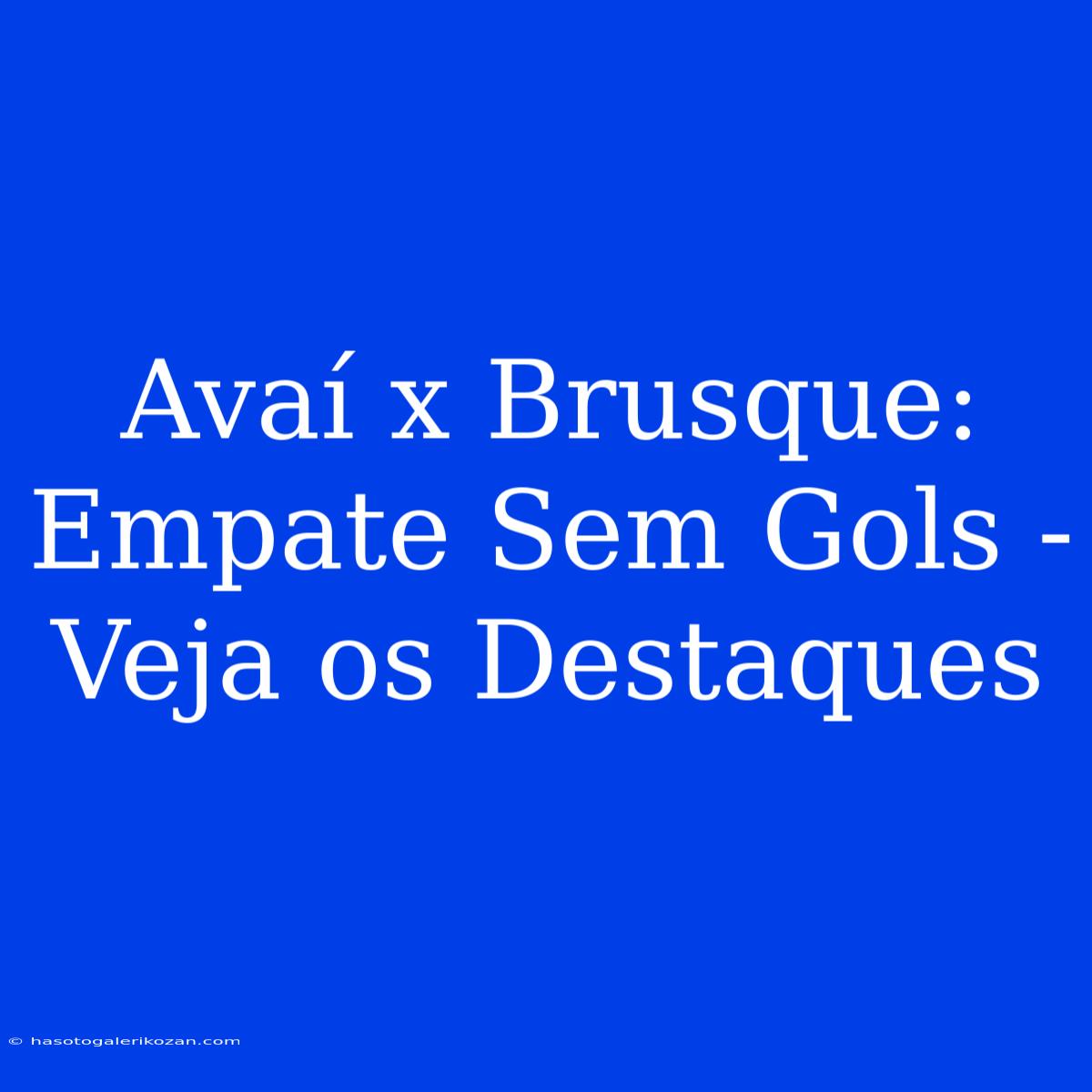 Avaí X Brusque: Empate Sem Gols - Veja Os Destaques