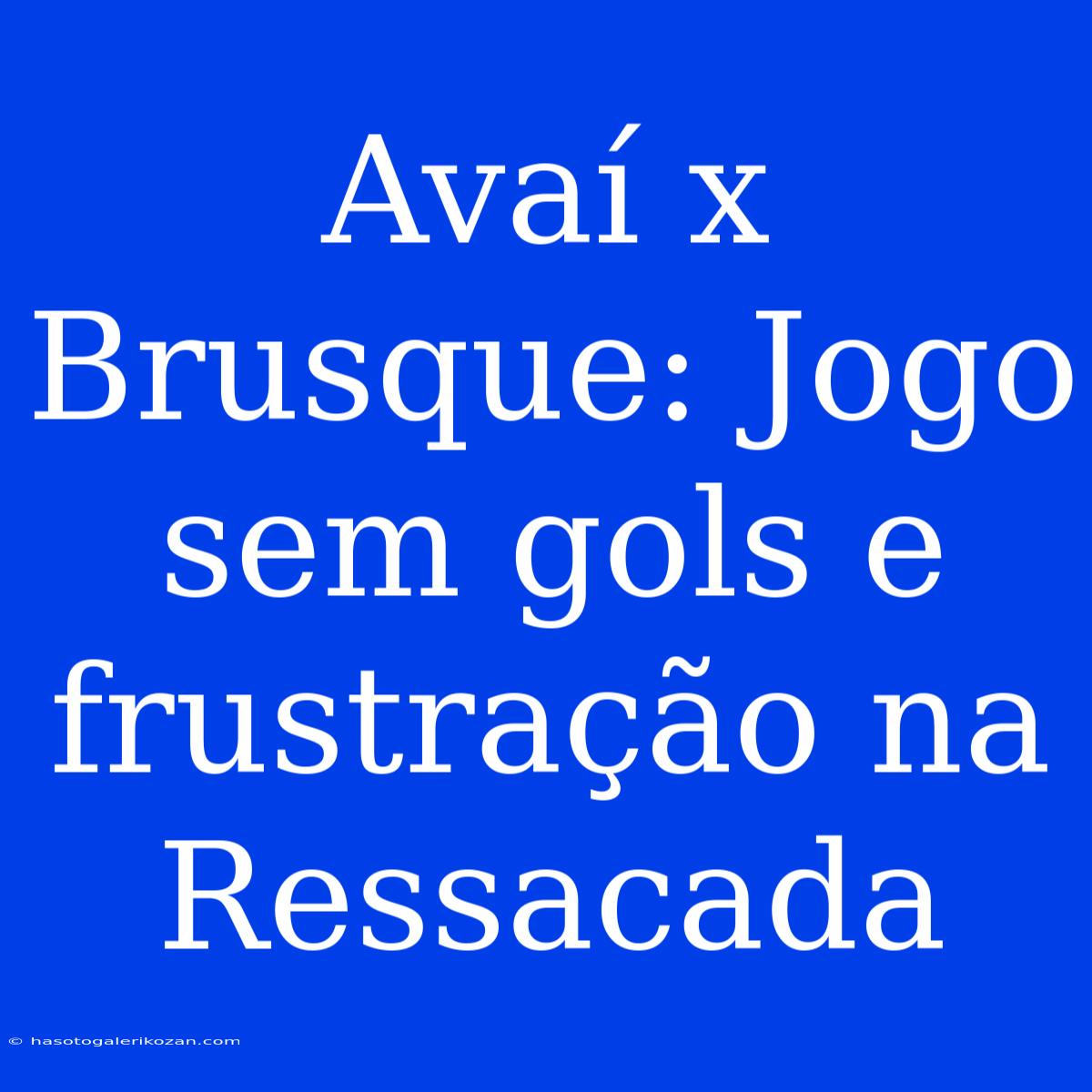 Avaí X Brusque: Jogo Sem Gols E Frustração Na Ressacada