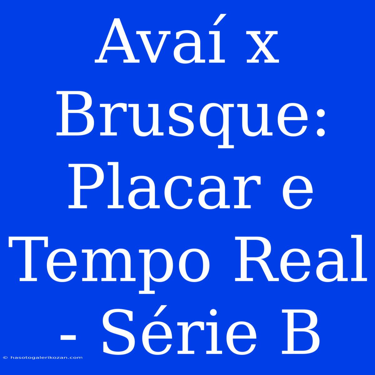 Avaí X Brusque: Placar E Tempo Real - Série B