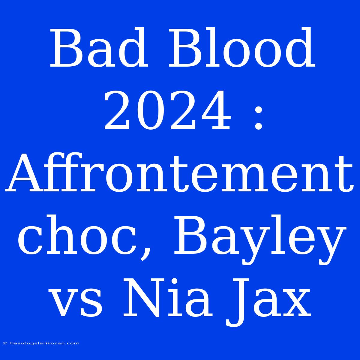 Bad Blood 2024 : Affrontement Choc, Bayley Vs Nia Jax