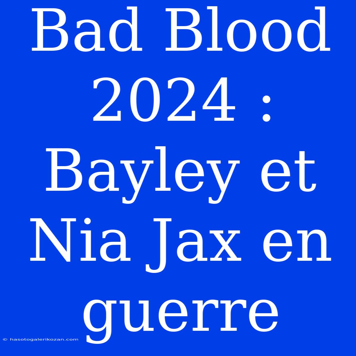 Bad Blood 2024 : Bayley Et Nia Jax En Guerre