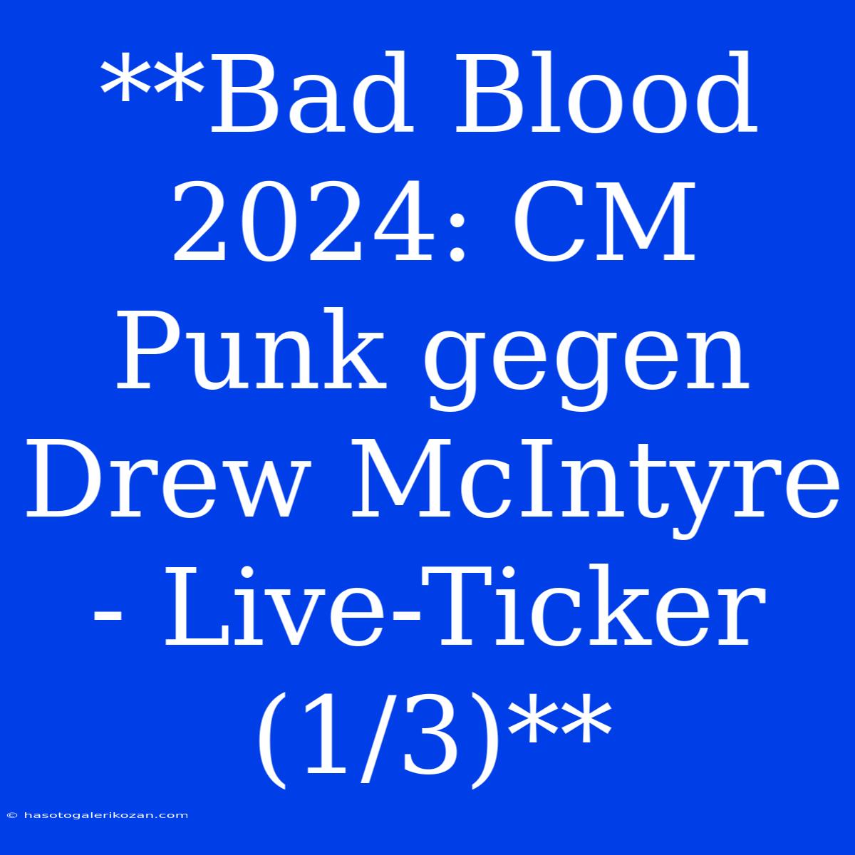 **Bad Blood 2024: CM Punk Gegen Drew McIntyre - Live-Ticker (1/3)**