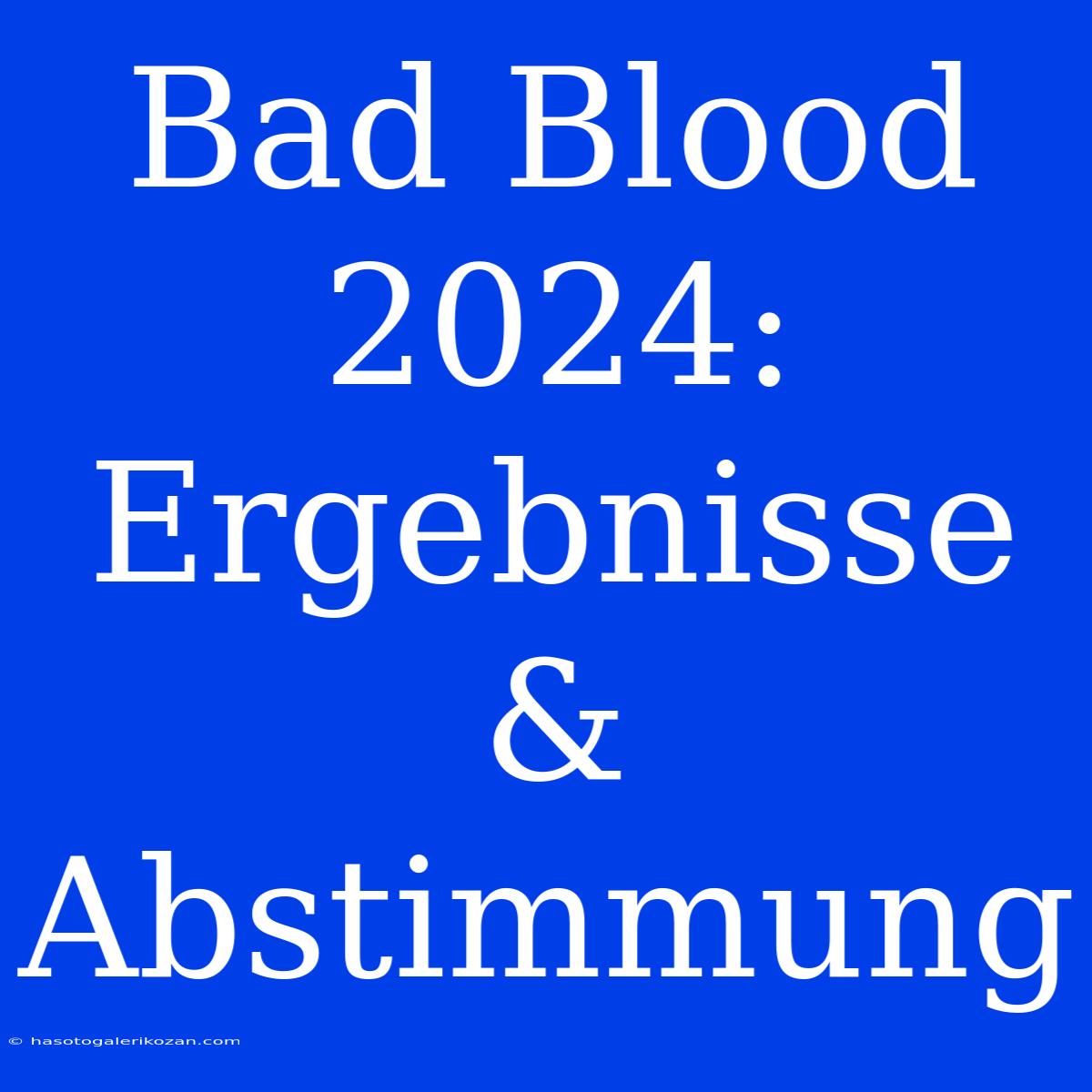 Bad Blood 2024: Ergebnisse & Abstimmung