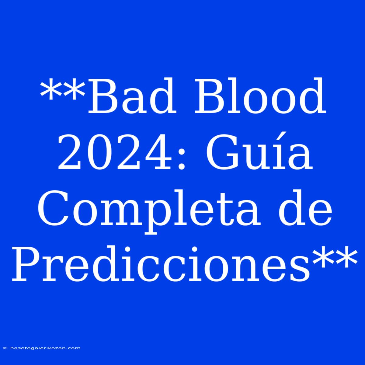 **Bad Blood 2024: Guía Completa De Predicciones**