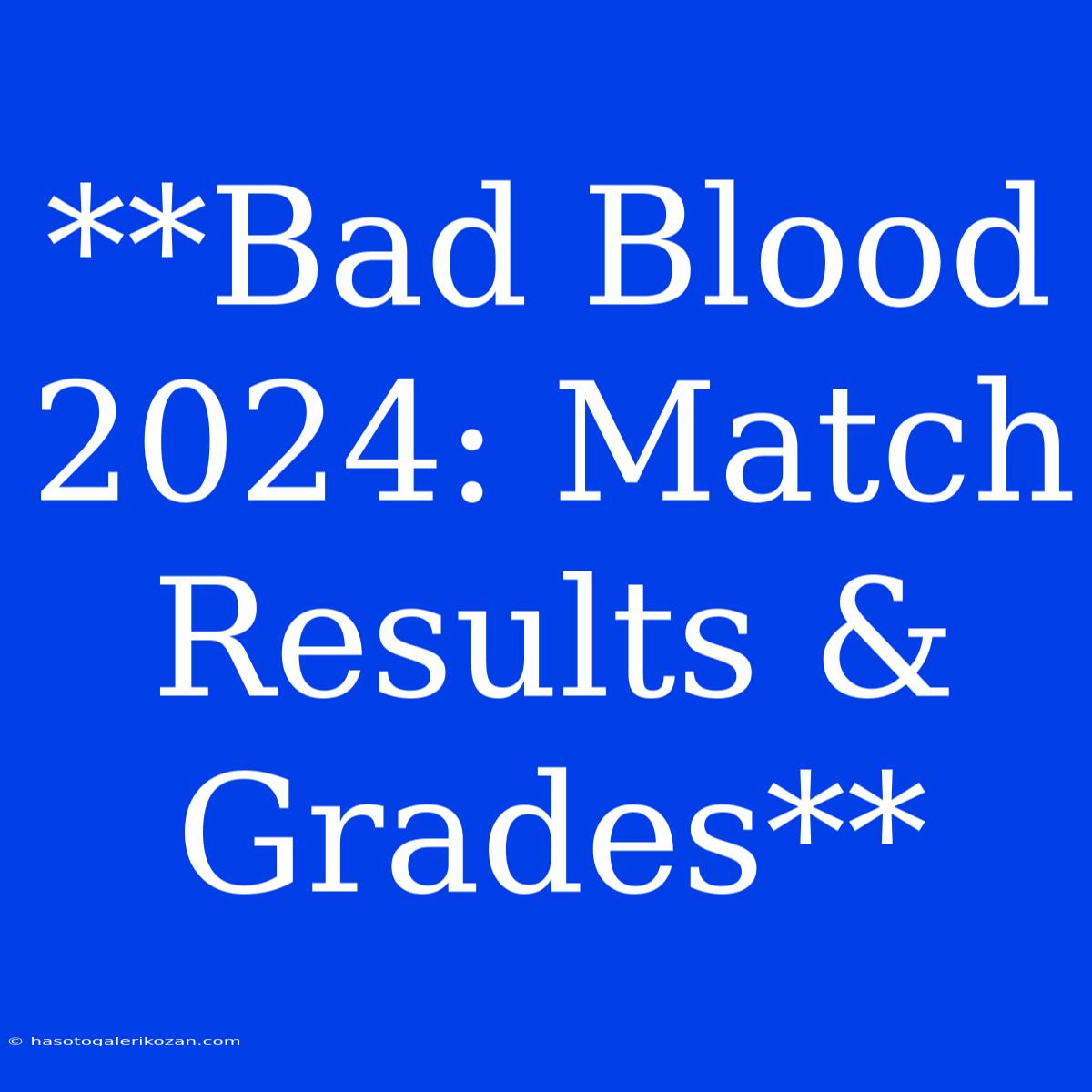 **Bad Blood 2024: Match Results & Grades**