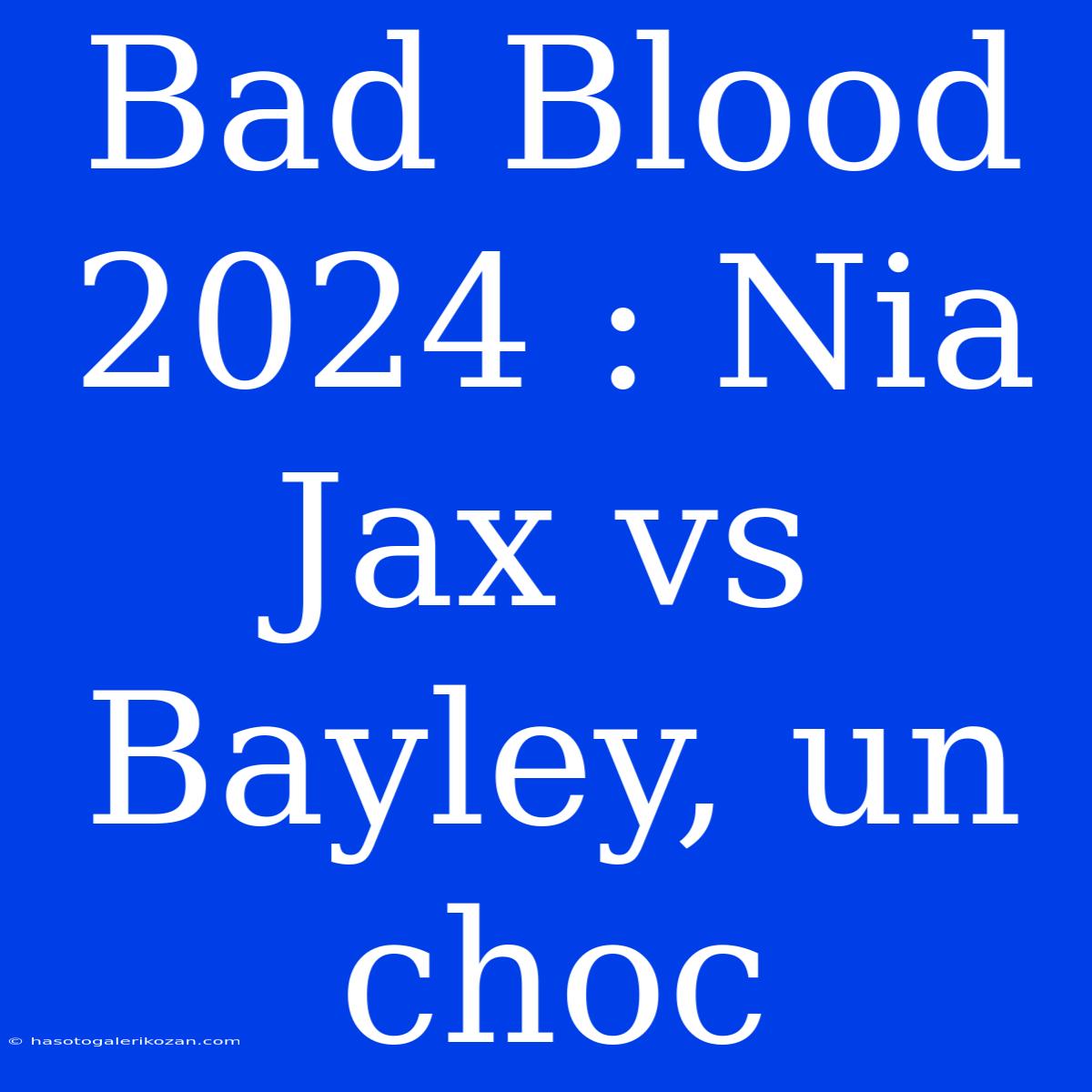 Bad Blood 2024 : Nia Jax Vs Bayley, Un Choc 