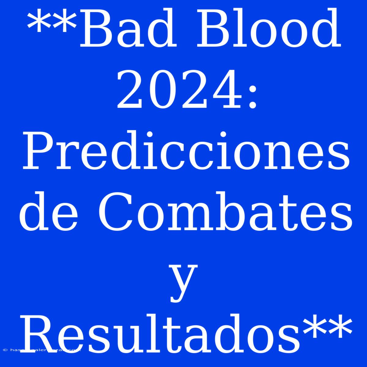 **Bad Blood 2024: Predicciones De Combates Y Resultados**