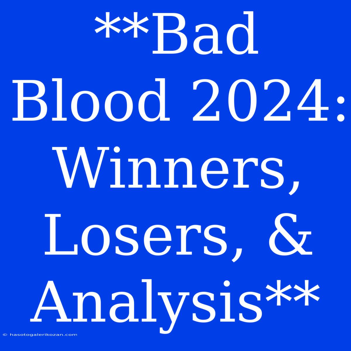 **Bad Blood 2024: Winners, Losers, & Analysis**