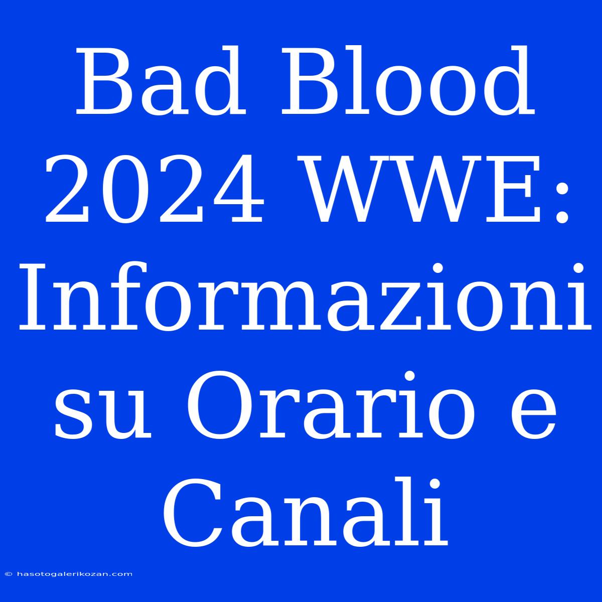 Bad Blood 2024 WWE: Informazioni Su Orario E Canali