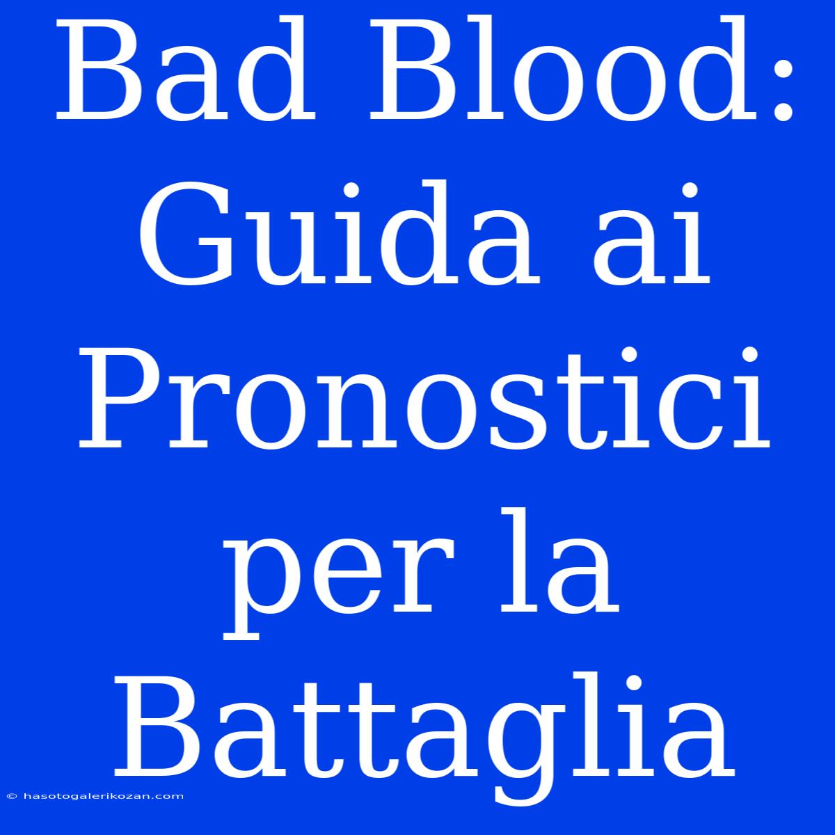 Bad Blood: Guida Ai Pronostici Per La Battaglia