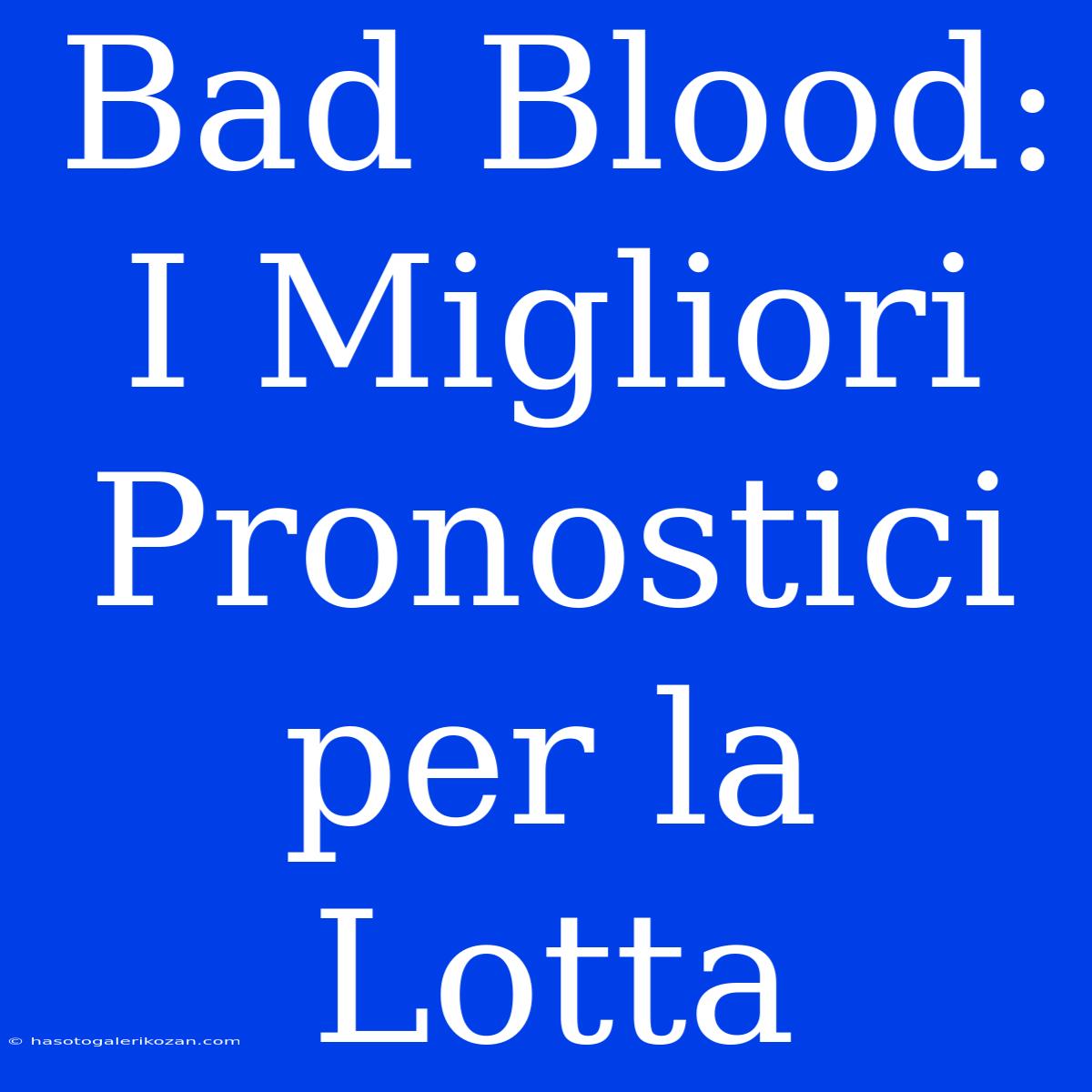 Bad Blood: I Migliori Pronostici Per La Lotta