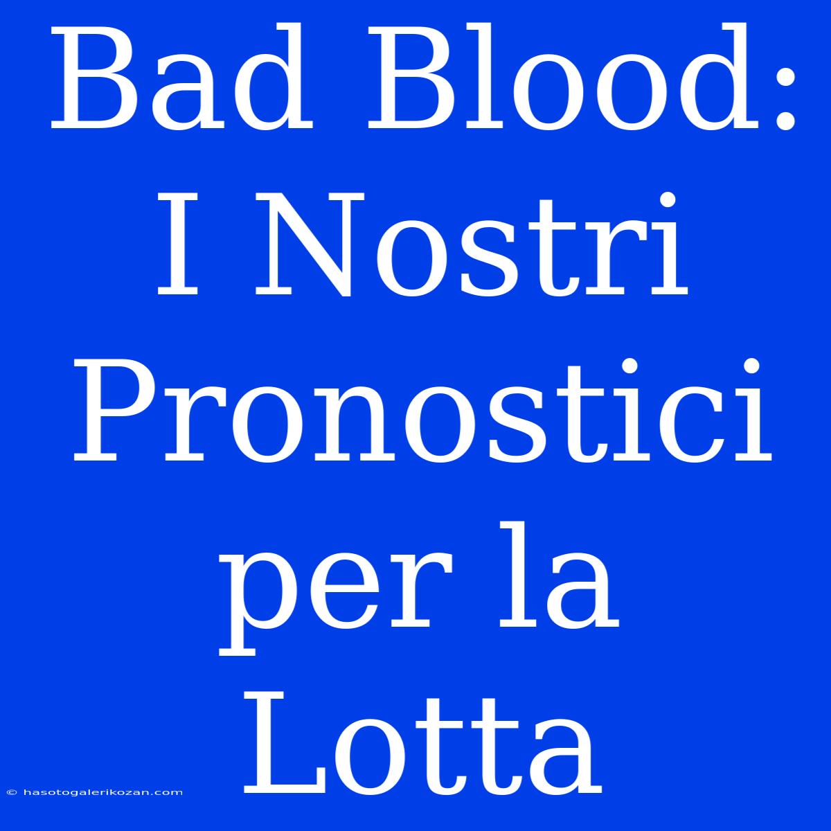 Bad Blood: I Nostri Pronostici Per La Lotta