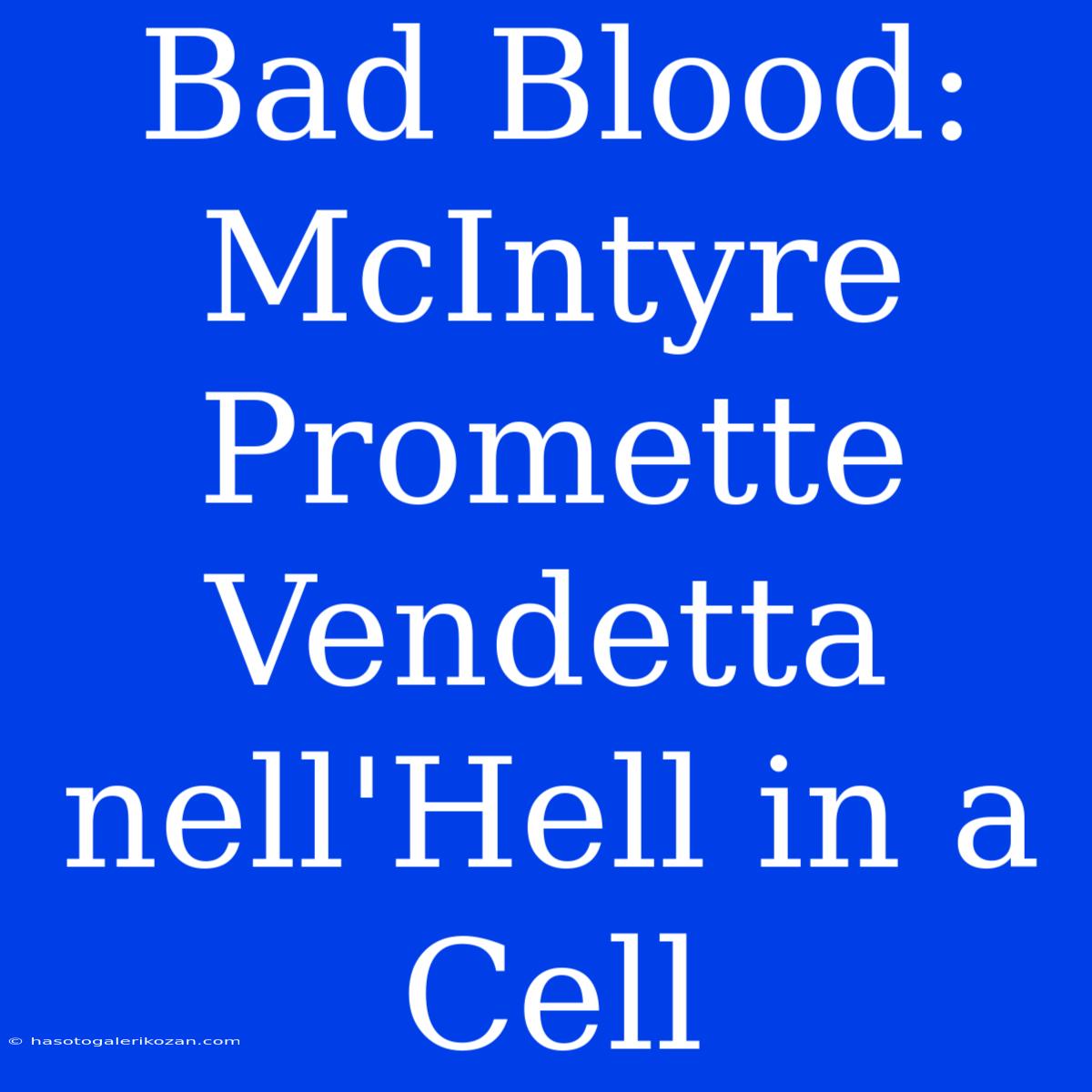 Bad Blood: McIntyre Promette Vendetta Nell'Hell In A Cell