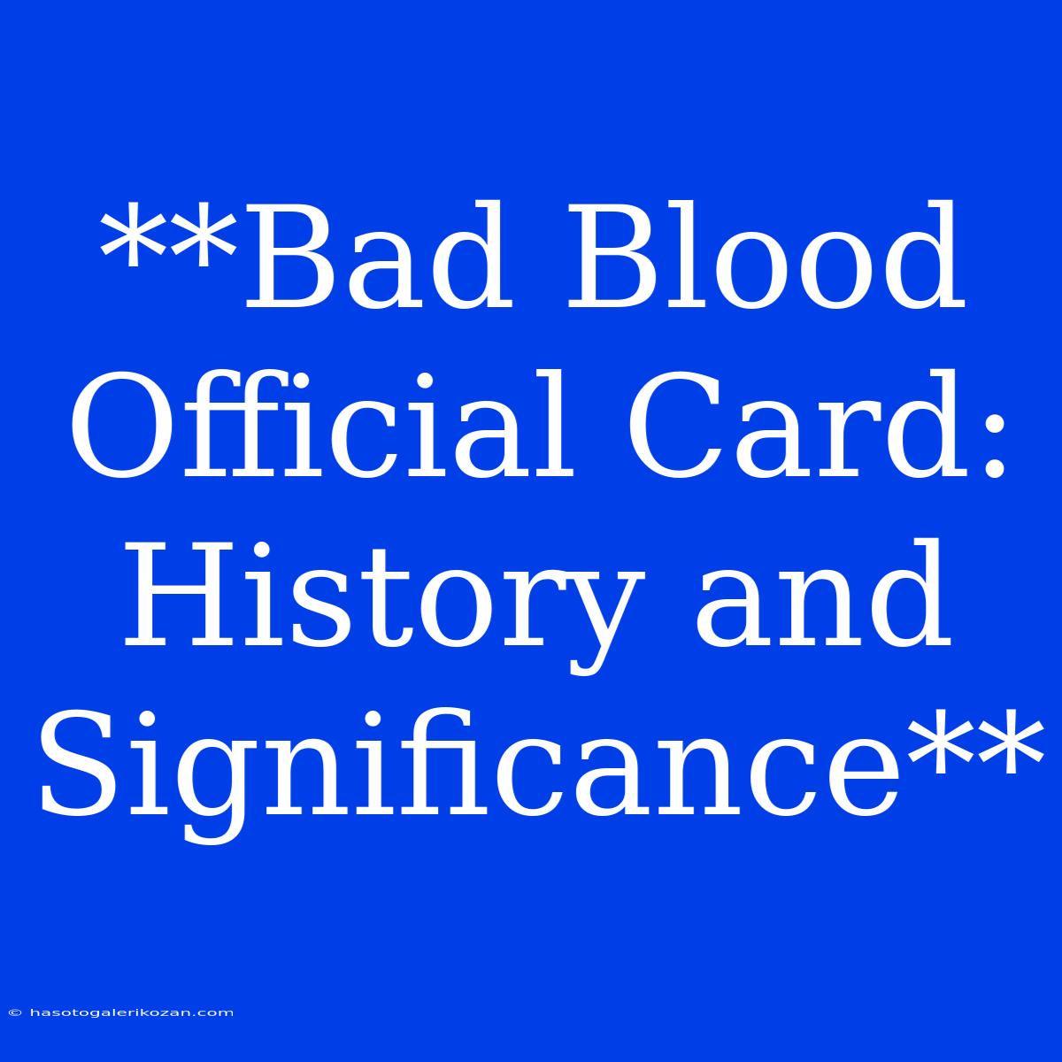 **Bad Blood Official Card:  History And Significance** 