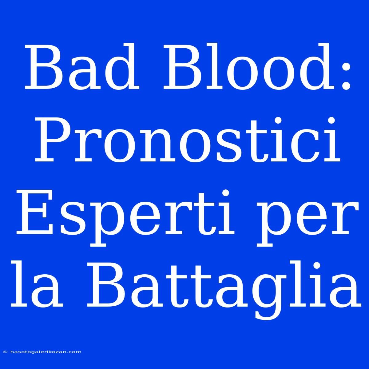 Bad Blood: Pronostici Esperti Per La Battaglia