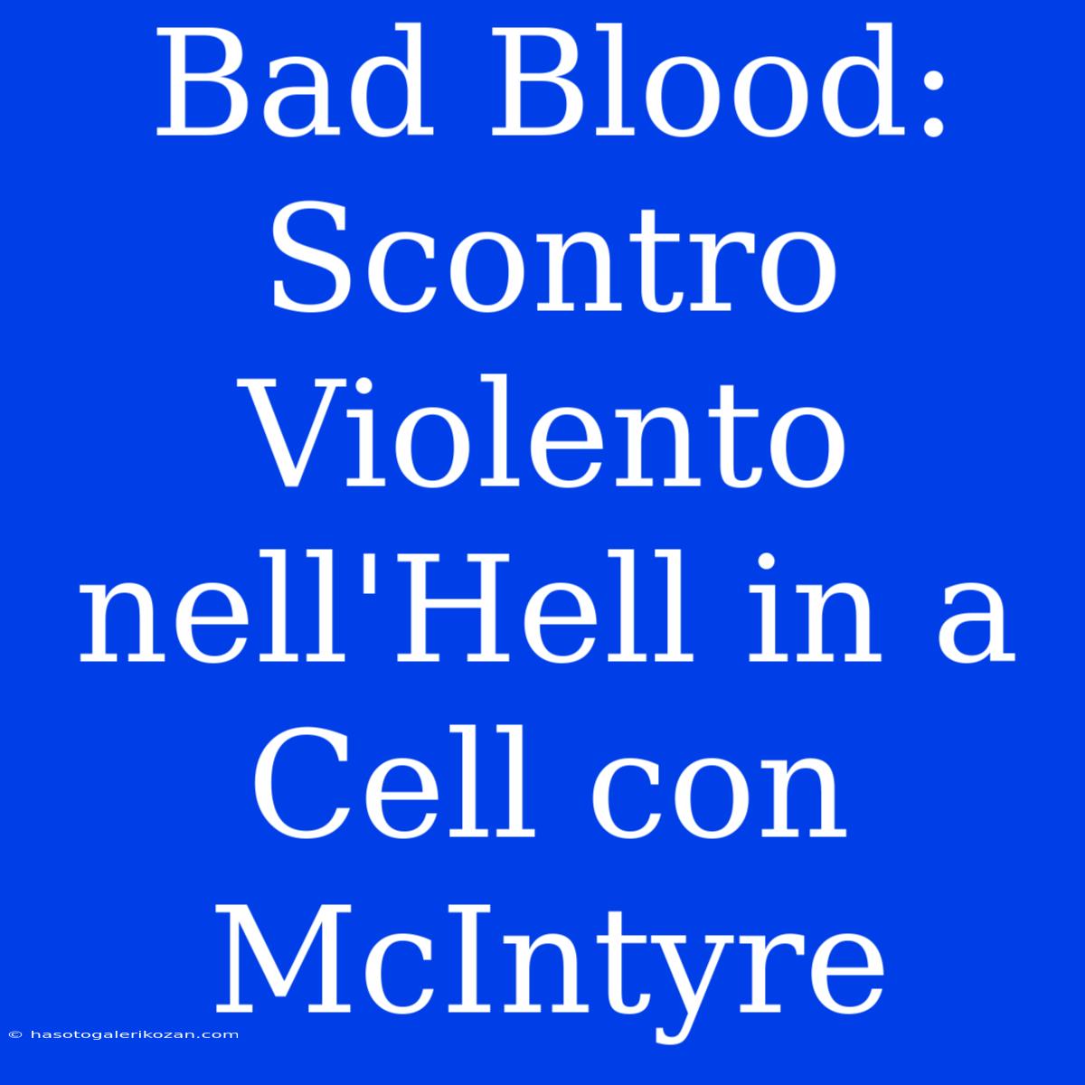 Bad Blood: Scontro Violento Nell'Hell In A Cell Con McIntyre