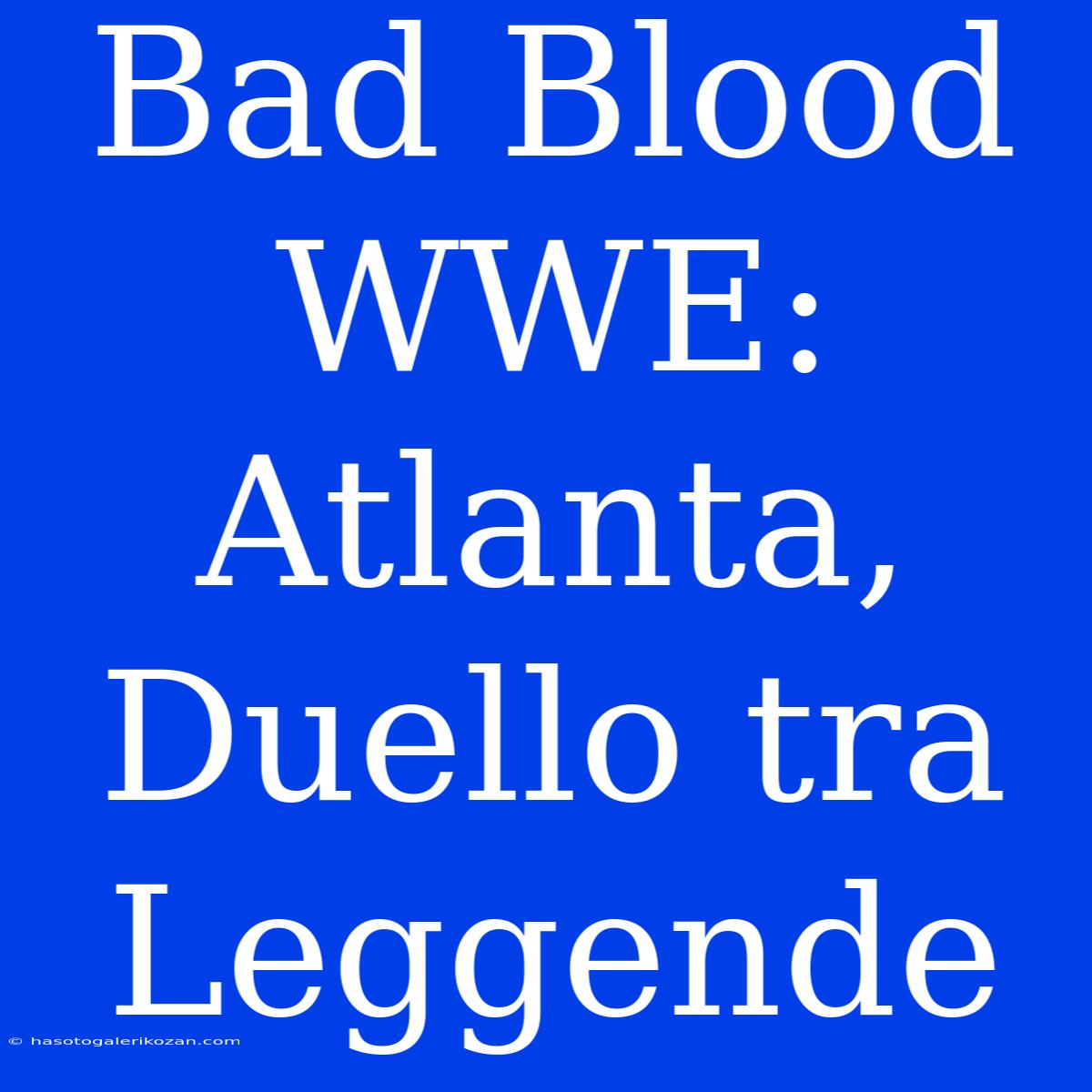 Bad Blood WWE: Atlanta, Duello Tra Leggende 