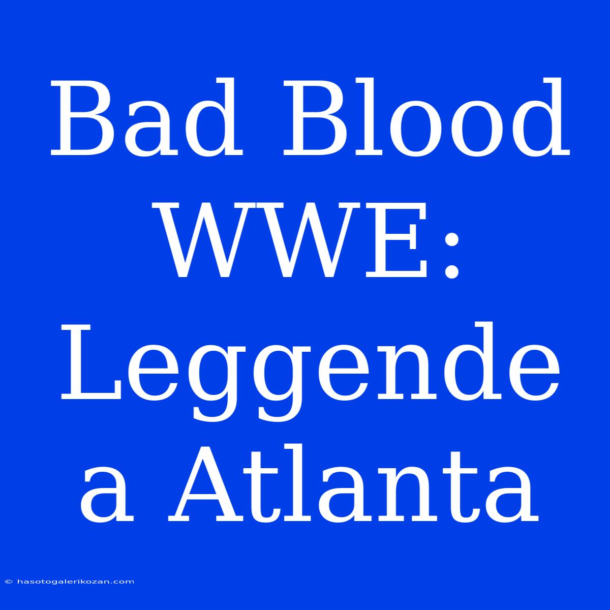 Bad Blood WWE: Leggende A Atlanta