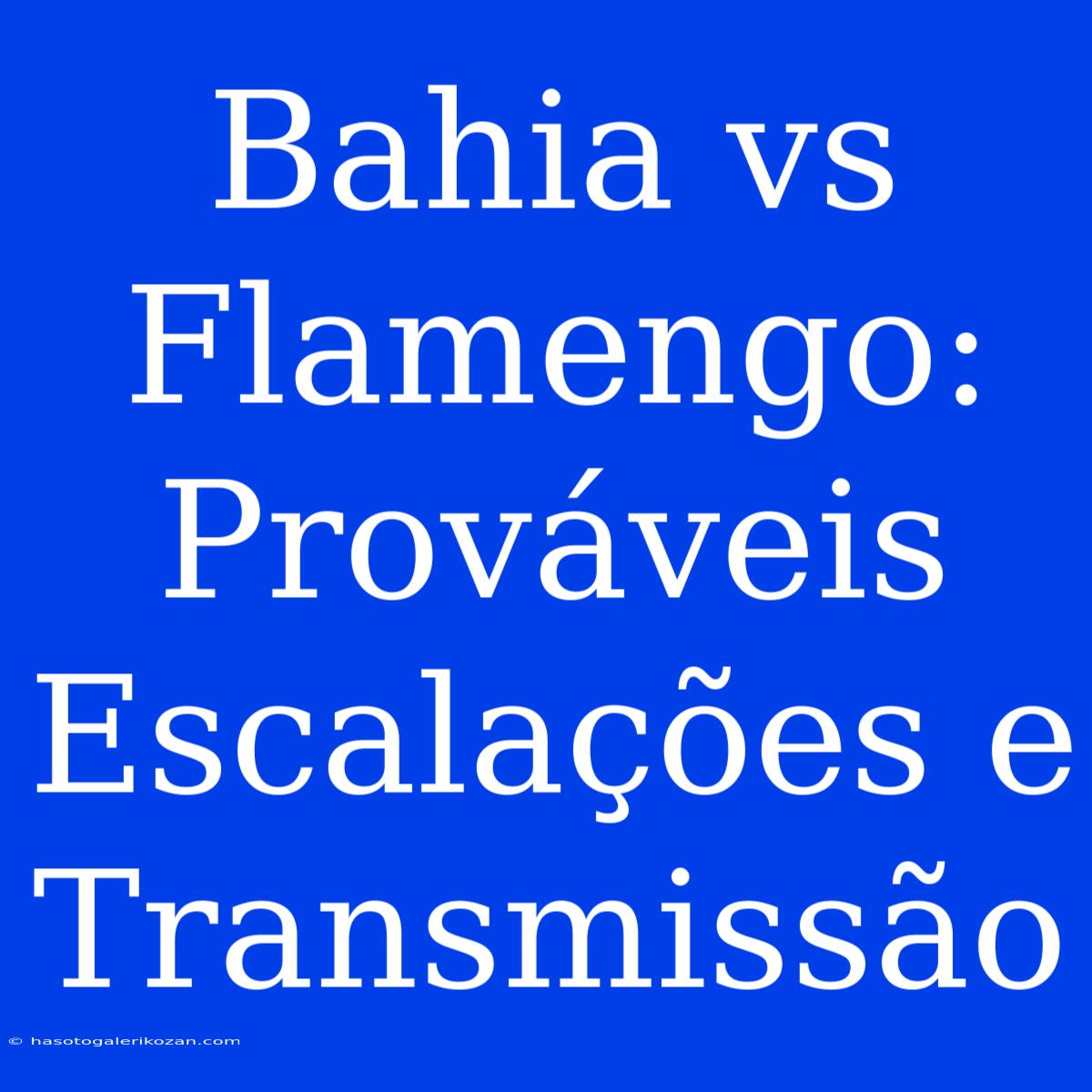 Bahia Vs Flamengo: Prováveis Escalações E Transmissão