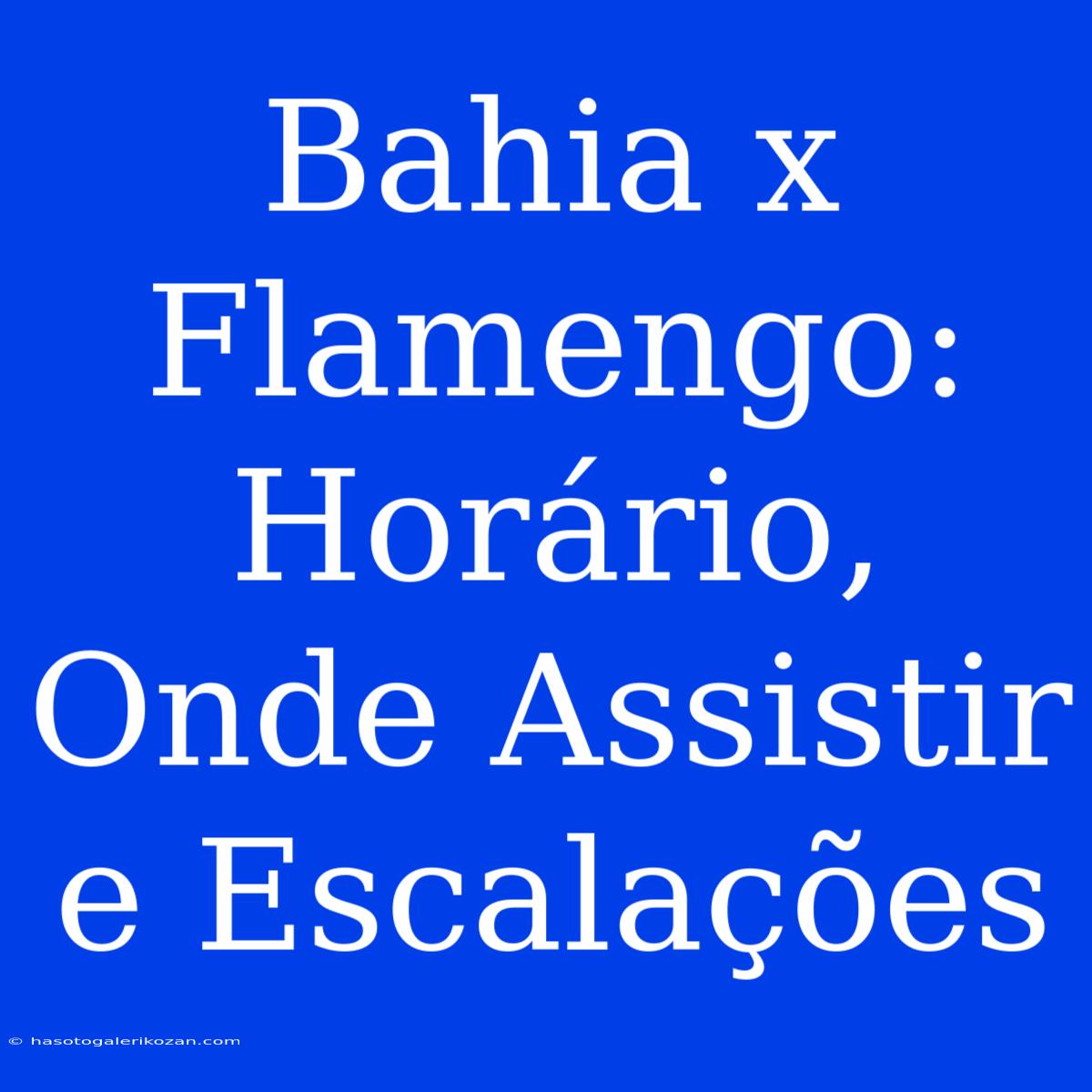 Bahia X Flamengo: Horário, Onde Assistir E Escalações