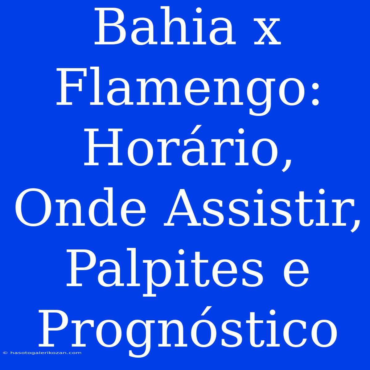 Bahia X Flamengo: Horário, Onde Assistir, Palpites E Prognóstico