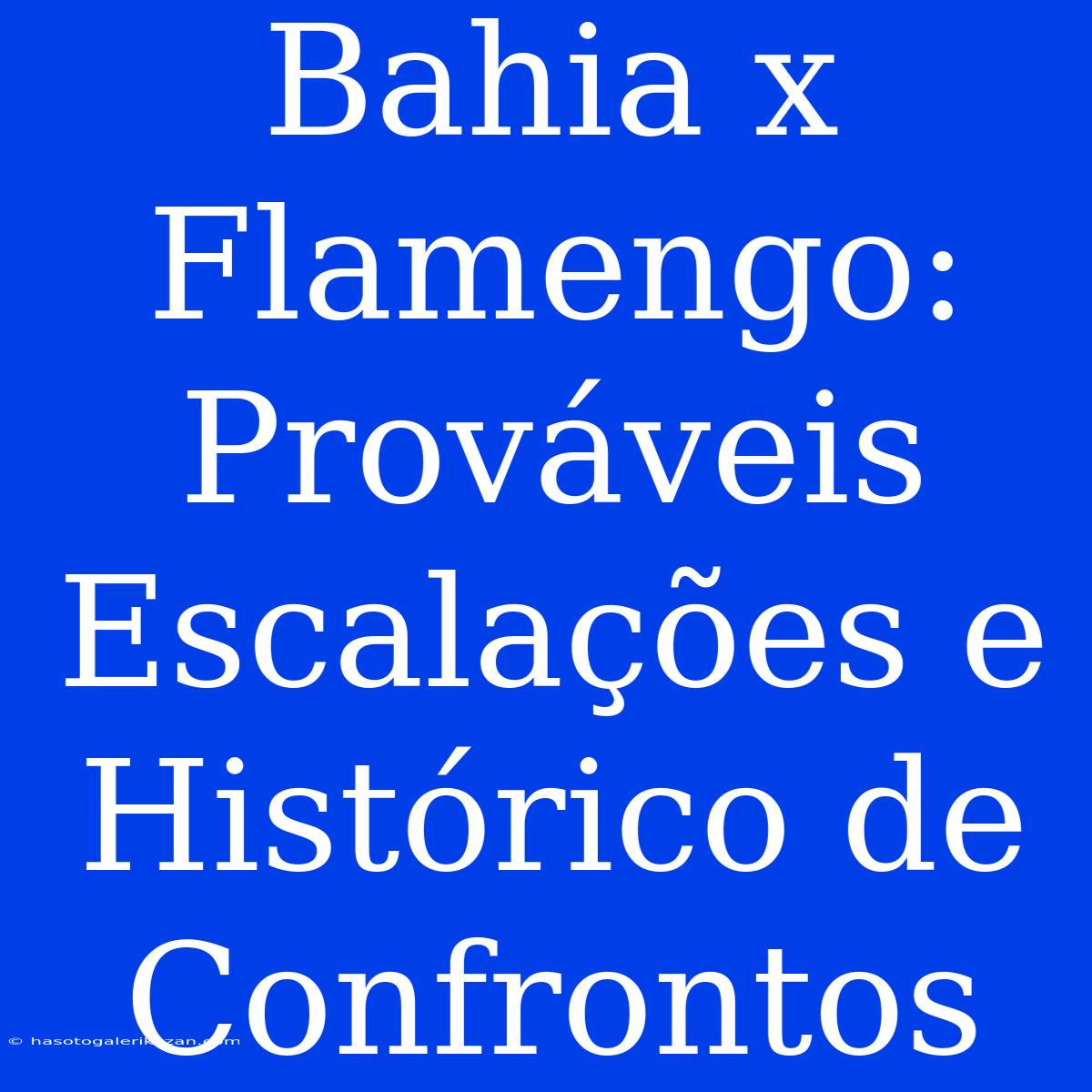 Bahia X Flamengo: Prováveis Escalações E Histórico De Confrontos