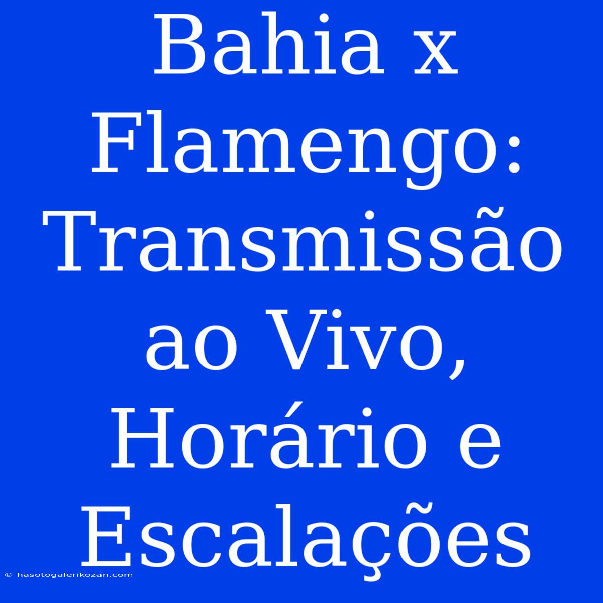 Bahia X Flamengo: Transmissão Ao Vivo, Horário E Escalações