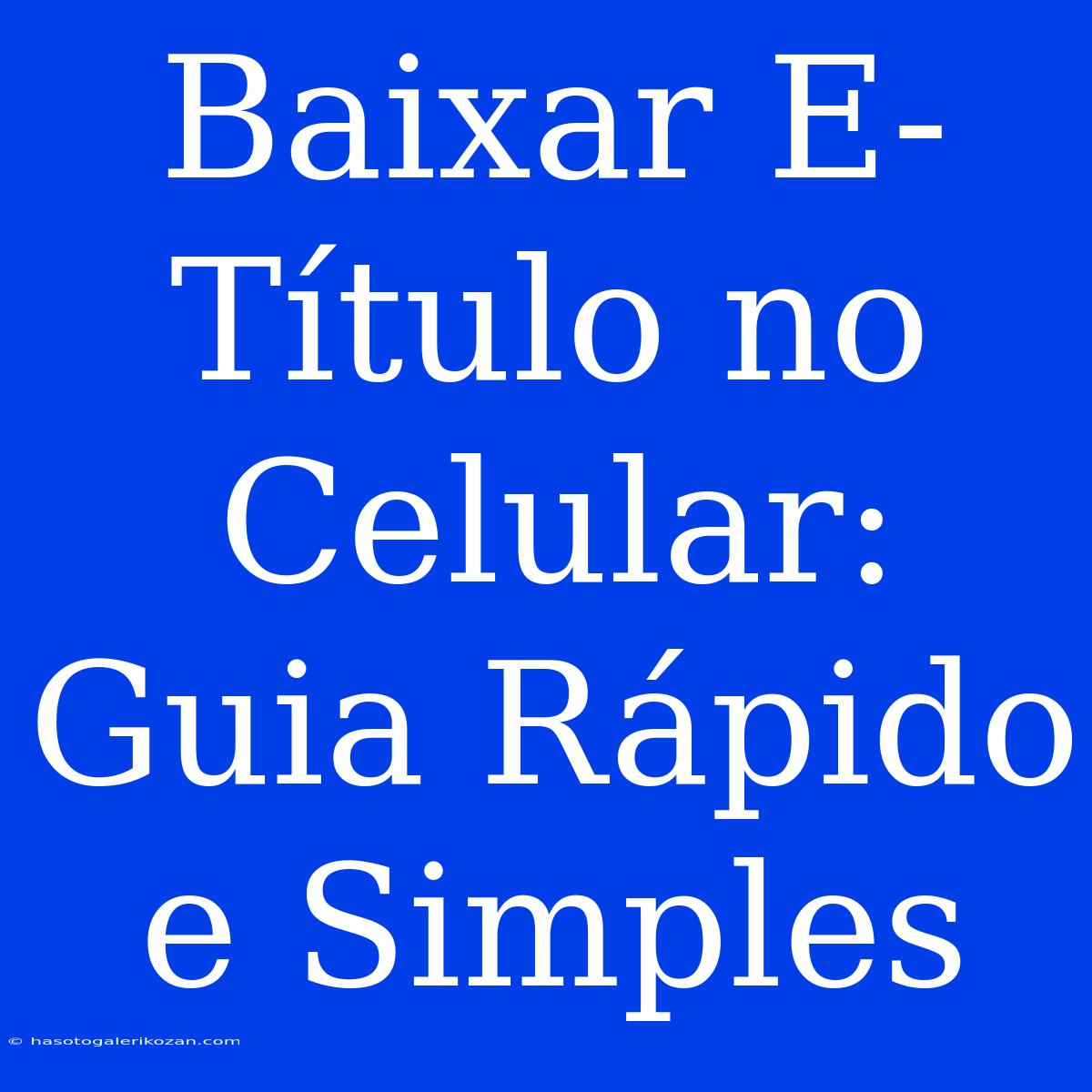 Baixar E-Título No Celular: Guia Rápido E Simples