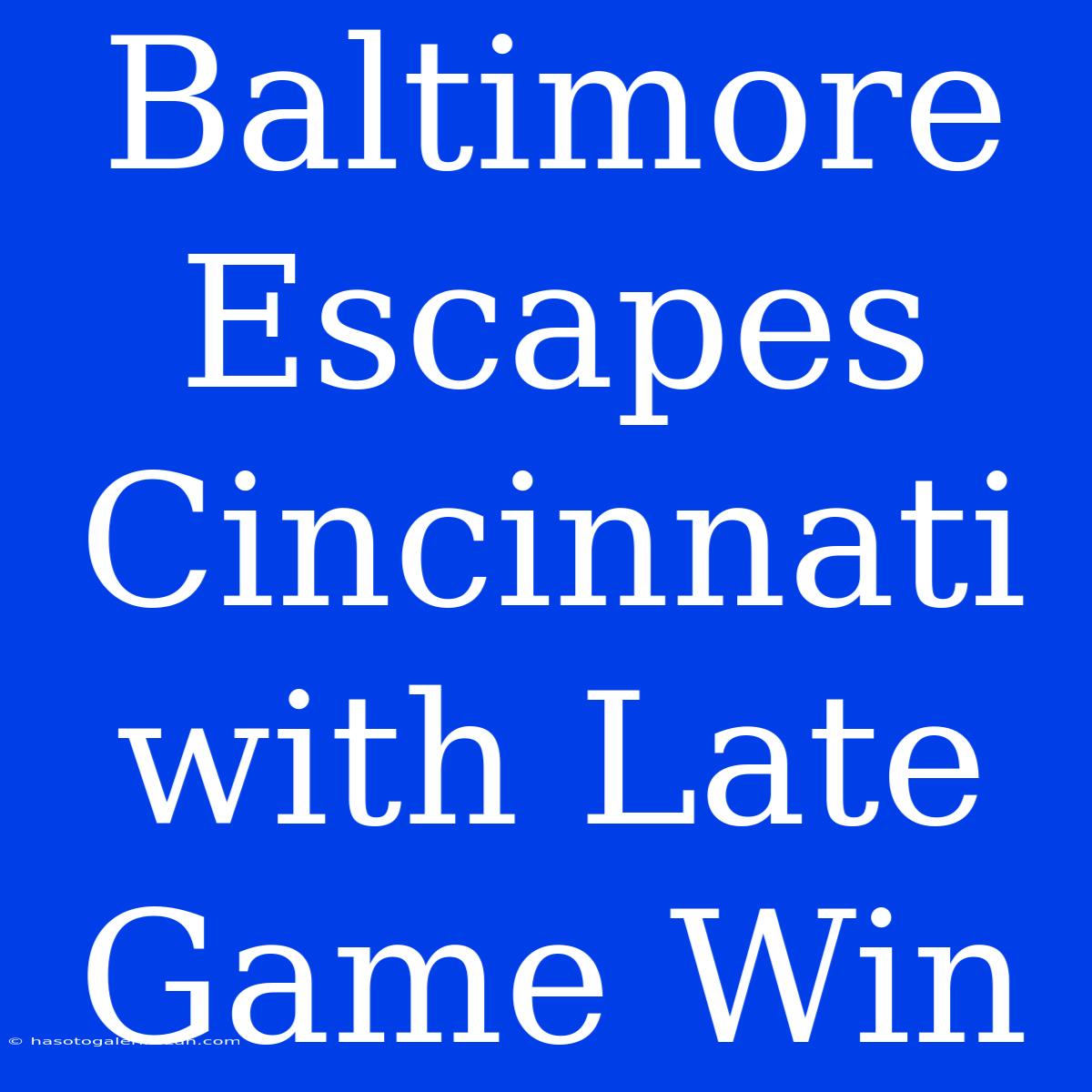 Baltimore Escapes Cincinnati With Late Game Win