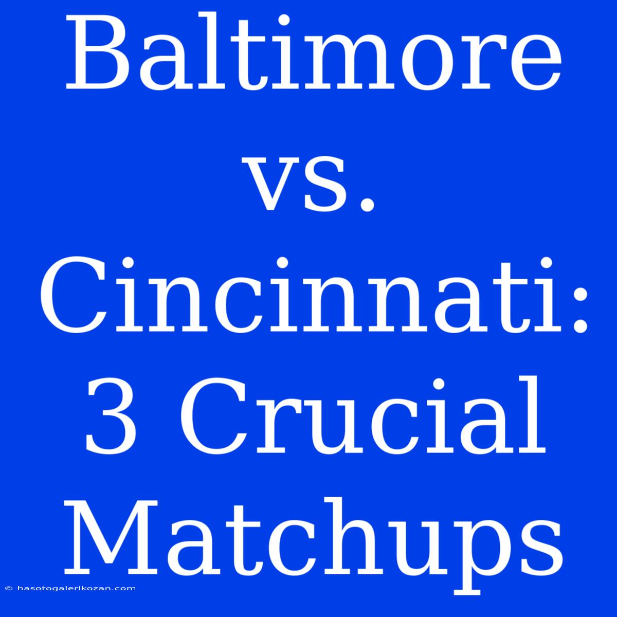 Baltimore Vs. Cincinnati: 3 Crucial Matchups