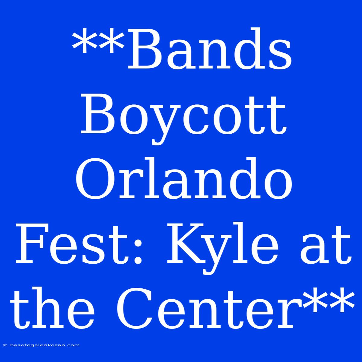 **Bands Boycott Orlando Fest: Kyle At The Center**