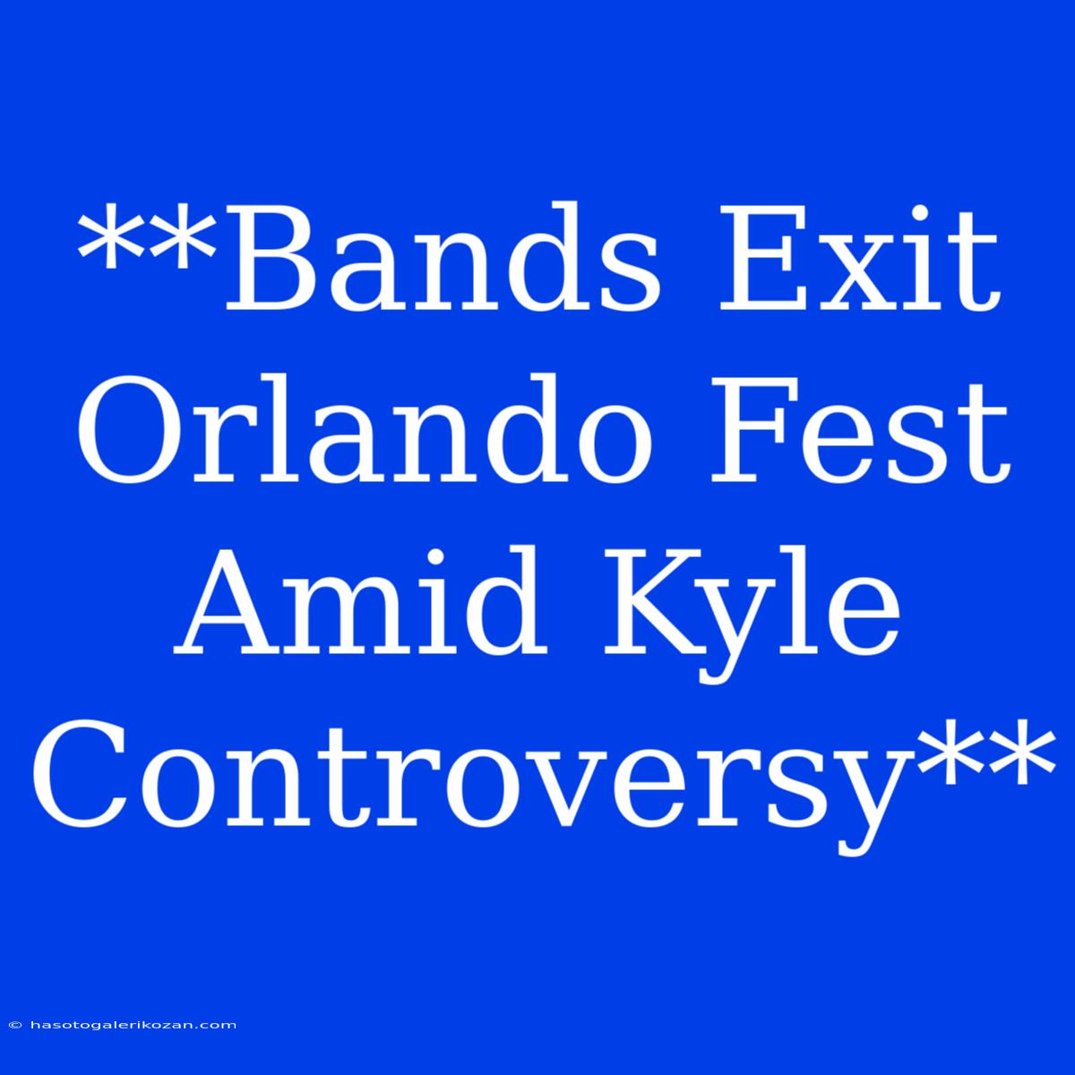 **Bands Exit Orlando Fest Amid Kyle Controversy**