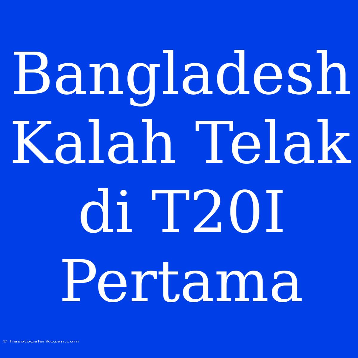 Bangladesh Kalah Telak Di T20I Pertama