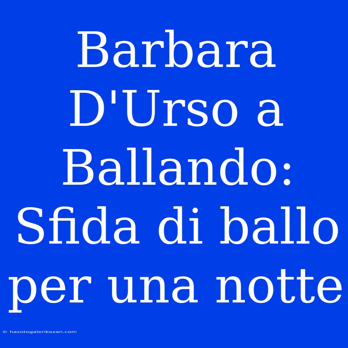 Barbara D'Urso A Ballando: Sfida Di Ballo Per Una Notte