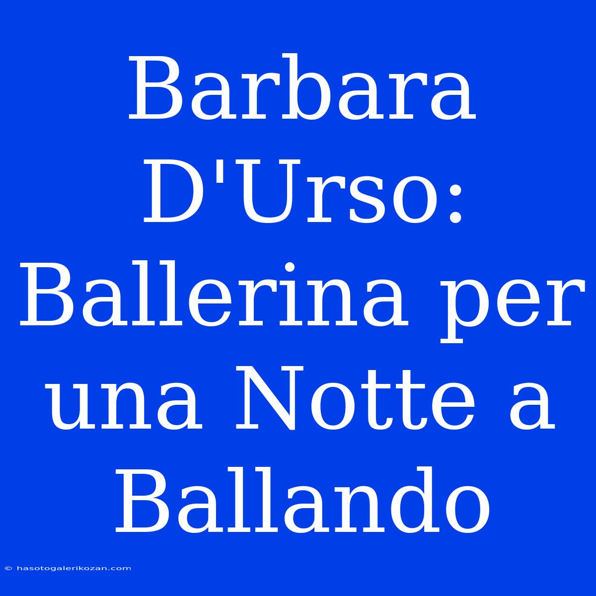 Barbara D'Urso: Ballerina Per Una Notte A Ballando