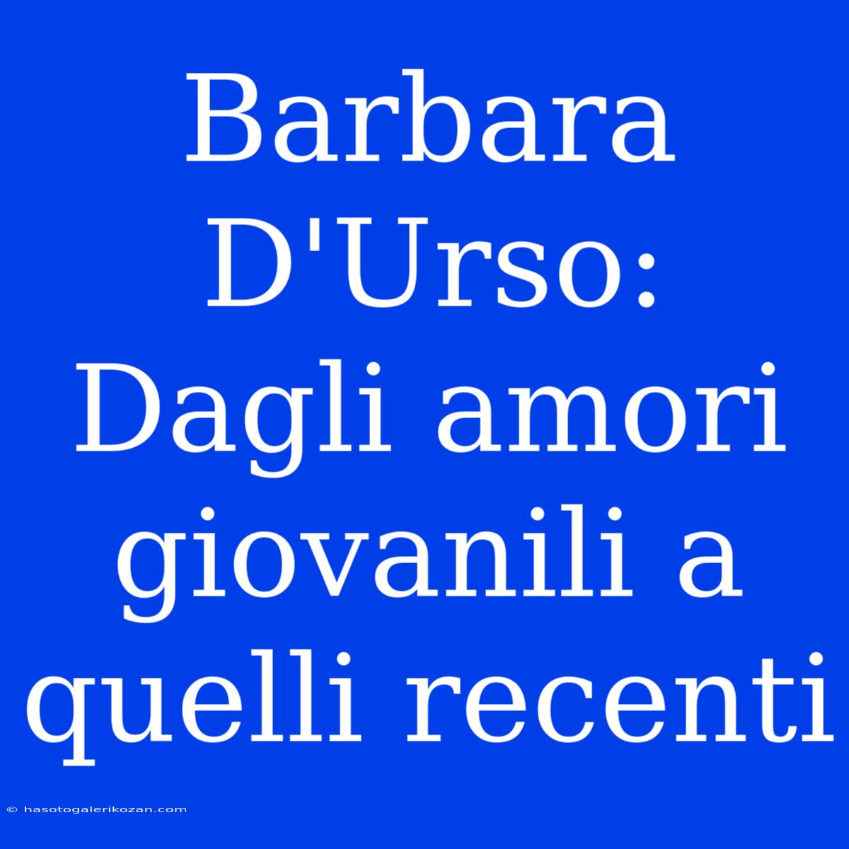 Barbara D'Urso: Dagli Amori Giovanili A Quelli Recenti