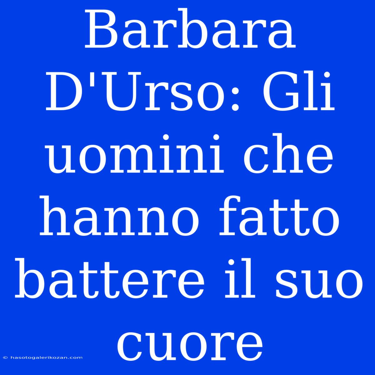 Barbara D'Urso: Gli Uomini Che Hanno Fatto Battere Il Suo Cuore