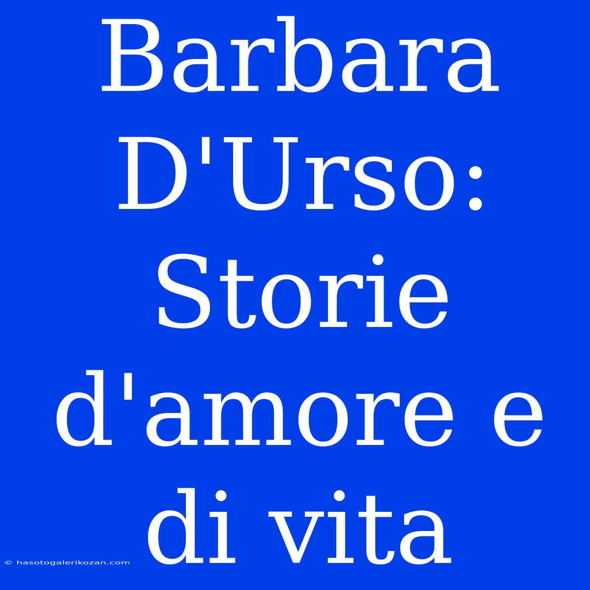 Barbara D'Urso: Storie D'amore E Di Vita