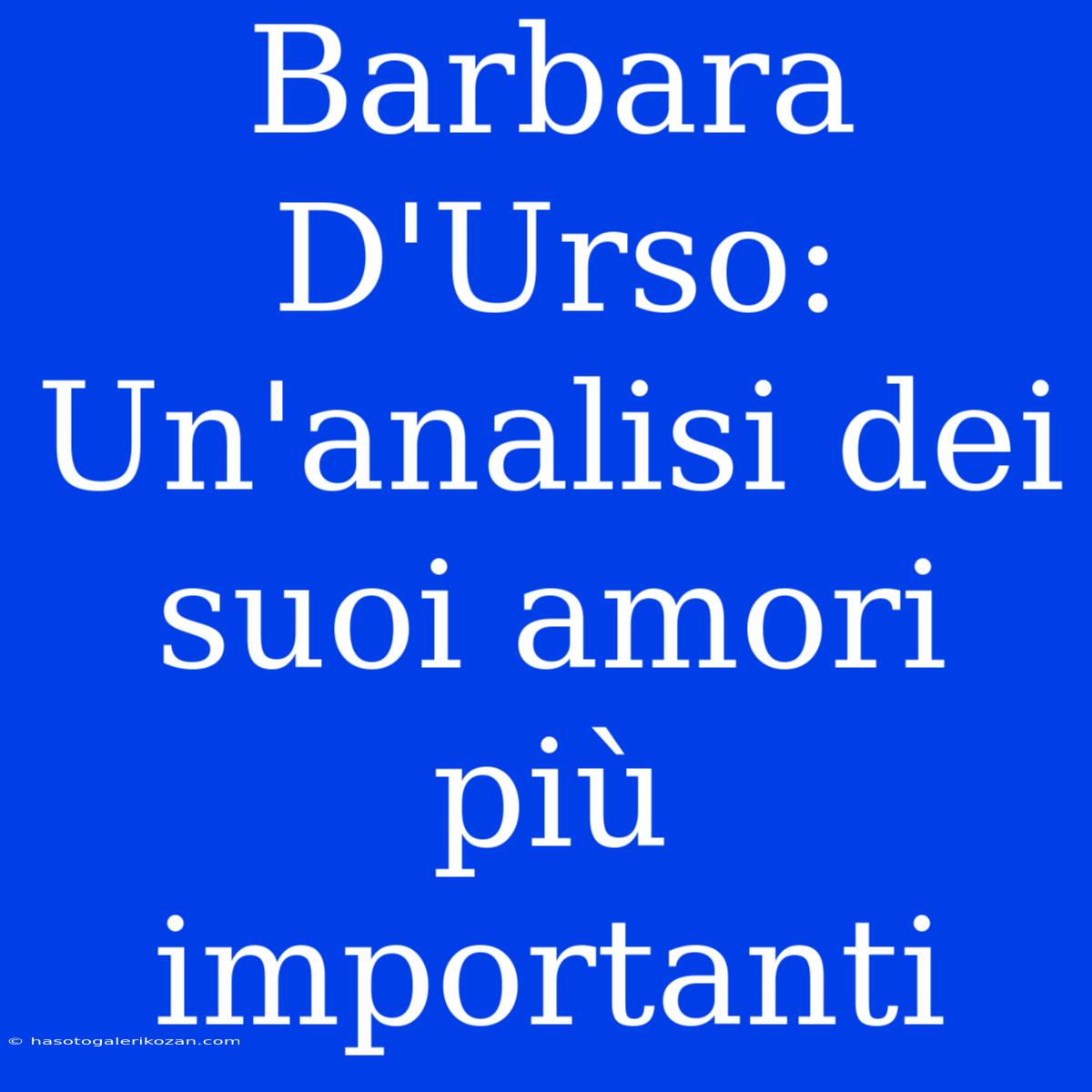 Barbara D'Urso: Un'analisi Dei Suoi Amori Più Importanti