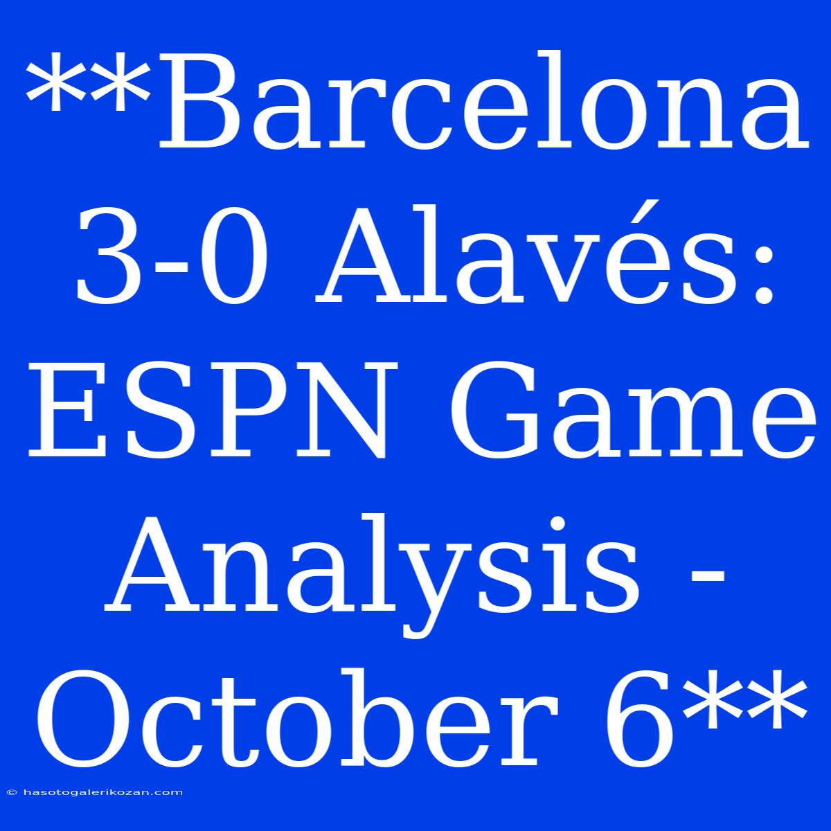 **Barcelona 3-0 Alavés: ESPN Game Analysis - October 6**