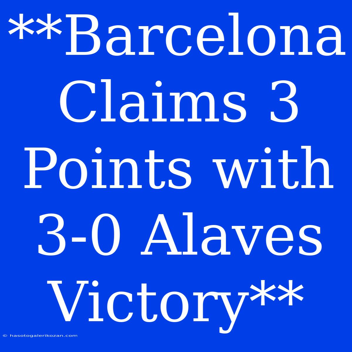 **Barcelona Claims 3 Points With 3-0 Alaves Victory** 